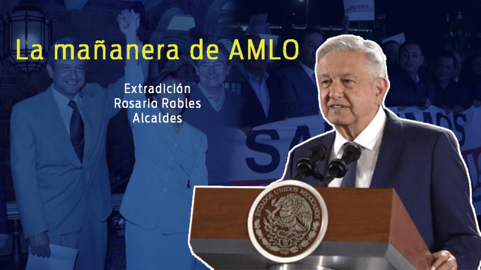 Extradición, Rosario Robles, alcaldes, esto y más en conferencia de AMLO