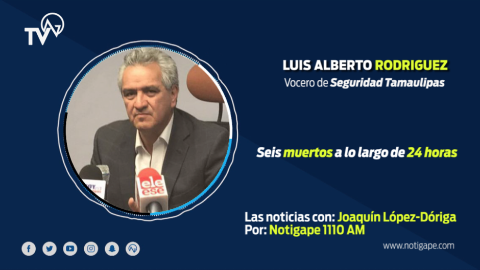 Seis muertos saldo de enfrentamientos en Reynosa: Luis Alberto Rodríguez