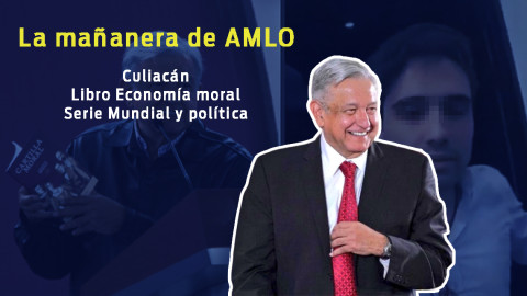 Culiacán, libro Economía moral, Serie Mundial y política, esto y más en conferencia de AMLO