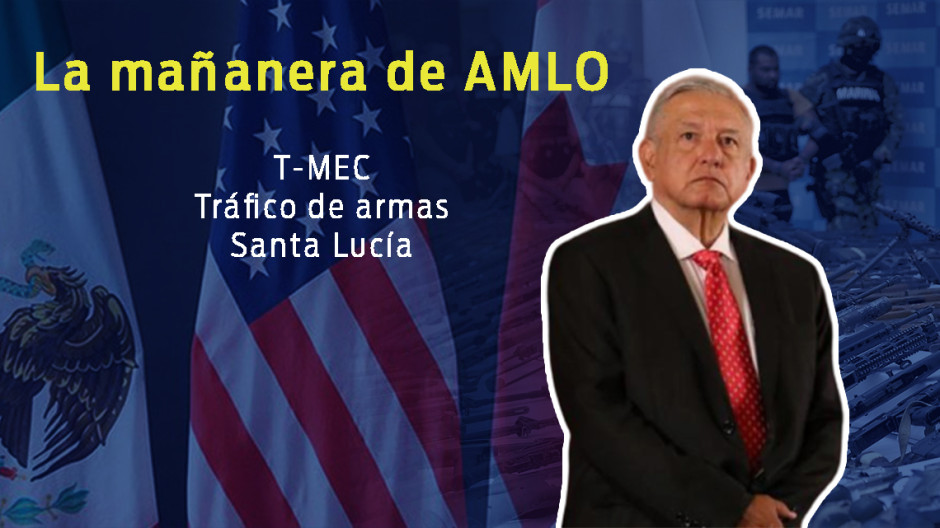 T-MEC, tráfico de armas, Santa Lucía, esto y más en conferencia de AMLO